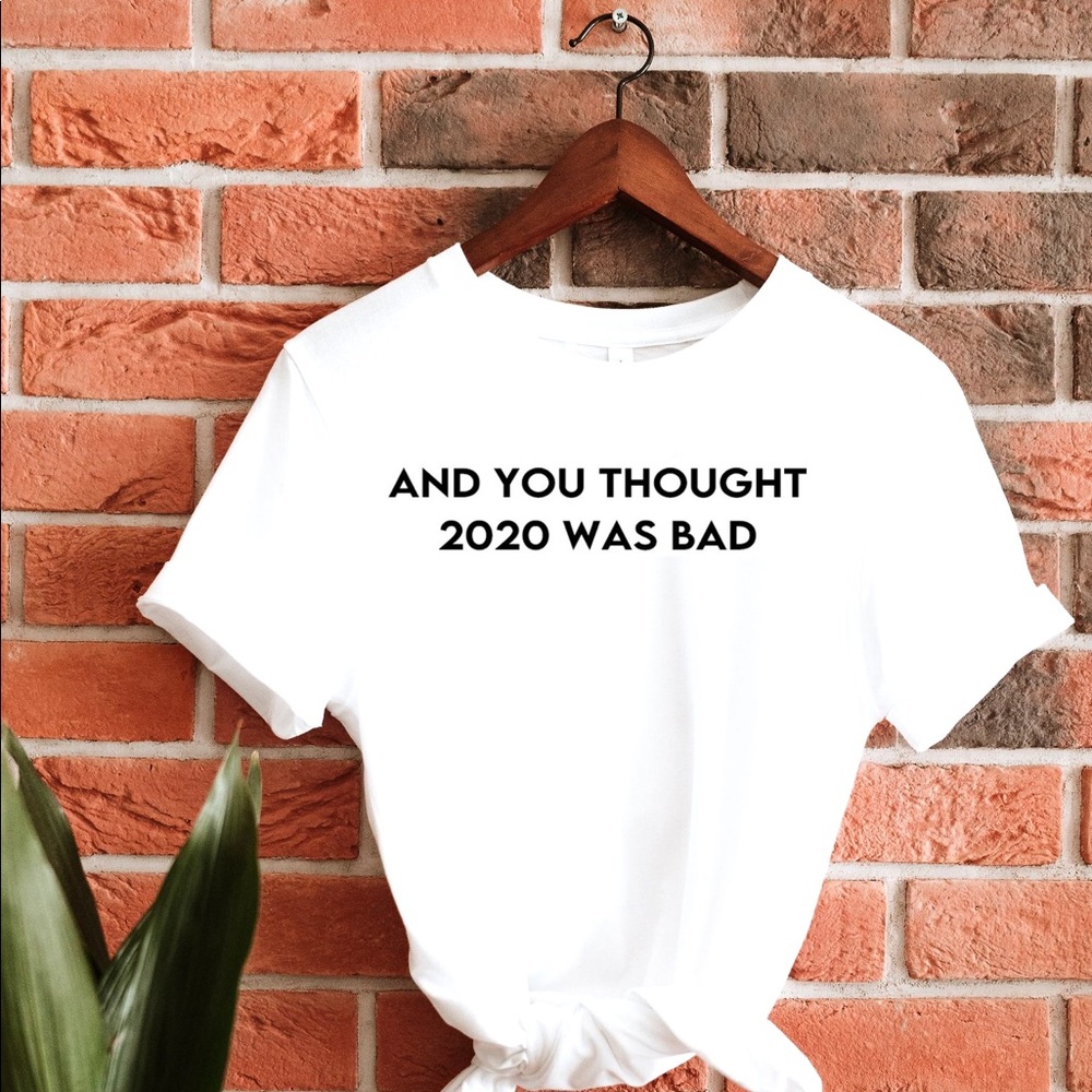 And You Thought 2020 Was Bad Unisex Tshirt Tee